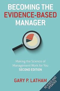 Becoming the Evidence–Based Manager, 2nd Edition Making the Science of Management Work for You