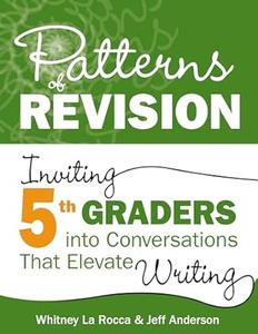 Patterns of Revision, Grade 5 Inviting 5th Graders into Conversations That Elevate Writing