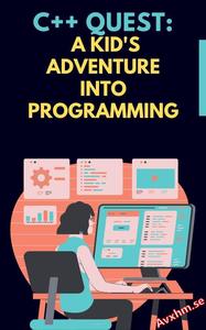 C++ Quest A Kid’s Adventure Into Programming