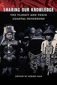 Sharing Our Knowledge The Tlingit and Their Coastal Neighbors