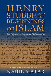 Henry Stubbe and the Beginnings of Islam The Originall & Progress of Mahometanism