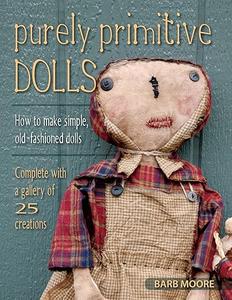 Purely Primitive Dolls How to Make Simple, Old–Fashioned Dolls
