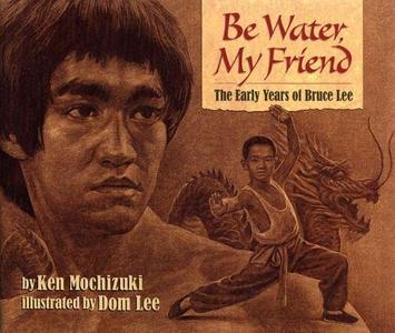 Be Water, My Friend The Early Years of Bruce Lee