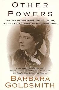 Other Powers the Age of Suffrage, Spiritualism, and the Scandalous Victoria Woodhull