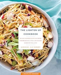 The Lighten Up Cookbook 103 Easy, Slimmed–Down Favorites for Breakfast, Lunch, and Dinner Everyone Will Love 