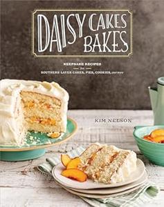 Daisy Cakes Bakes Keepsake Recipes for Southern Layer Cakes, Pies, Cookies, and More  A Baking Book 