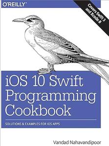 iOS 10 Swift Programming Cookbook Solutions and Examples for iOS Apps