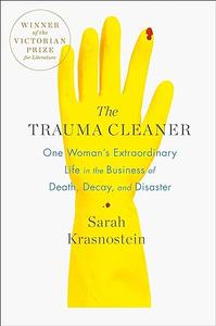 The Trauma Cleaner One Woman's Extraordinary Life in the Business of Death, Decay, and Disaster 