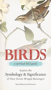 Birds – A Spiritual Field Guide Explore the Symbology and Significance of These Divine Winged Messengers