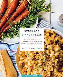 Everyday Dinner Ideas 103 Easy Recipes for Chicken, Pasta, and Other Dishes Everyone Will Love 