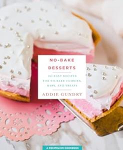 No-Bake Desserts 103 Easy Recipes for No-Bake Cookies, Bars, and Treats