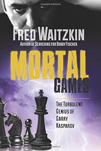Mortal Games The Turbulent Genius of Garry Kasparov