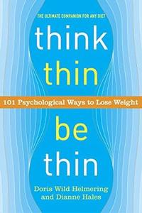 Think Thin, Be Thin 101 Psychological Ways to Lose Weight