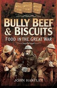 Bully Beef and Biscuits – Food in the Great War 