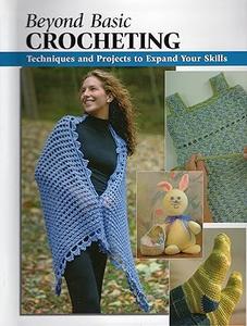 Beyond Basic Crocheting Techniques and Projects to Expand Your Skills (How To Basics)