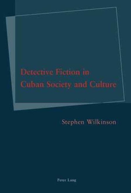 Detective Fiction in Cuban Society and Culture by Stephen Wilkinson