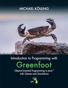 Introduction to Programming with Greenfoot Object–Oriented Programming in Java with Games and Simulations