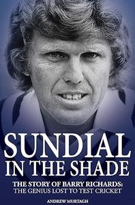 Sundial in the Shade The Story of Barry Richards the Genius Lost to Test Cricket