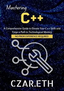 Mastering C++: A Comprehensive Guide to Elevate Your C++ Skills and Forge a Path to Technological Mastery