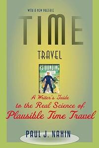 Time Travel A Writer's Guide to the Real Science of Plausible Time Travel