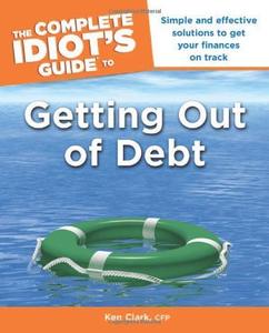 The Complete Idiot's Guide to Getting Out of Debt Simple and Effective Solutions to Get Your Finances on Track