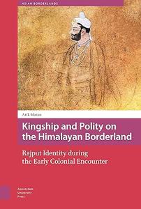 Kingship and Polity on the Himalayan Borderland Rajput Identity during the Early Colonial Encounter