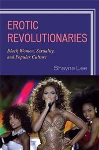 Erotic Revolutionaries Black Women, Sexuality, and Popular Culture