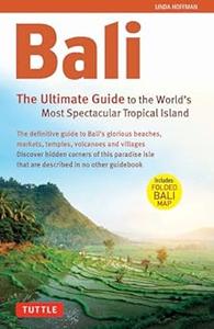 Bali The Ultimate Guide to the World’s Most Spectacular Tropical Island