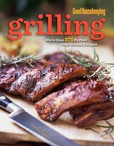 Good Housekeeping Grilling Cookbook The Best Recipes You’ll Ever Taste