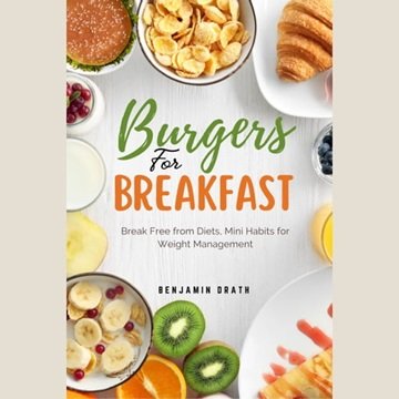 Burgers for Breakfast: Break Free from Diets, Mini Habits for Weight Management [Audiobook]