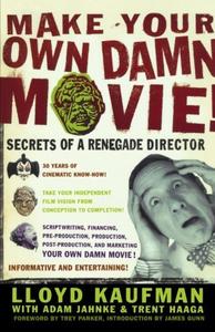 Make Your Own Damn Movie! Secrets of a Renegade Director