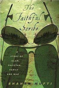 The Faithful Scribe A Story of Islam, Pakistan, Family, and War