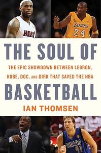 The Soul Of Basketball The Epic Showdown Between LeBron, Kobe, Doc, and Dirk That Saved the NBA 