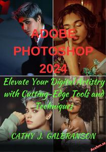 Adobe Photoshop 2024 Elevate Your Digital Artistry with Cutting-Edge Tools and Techniques