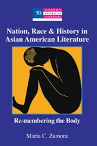 Nation, Race & History in Asian American Literature Re–membering the Body