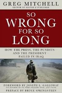 So Wrong for So Long How the Press, the Pundits––and the President––Failed on Iraq