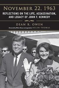 November 22, 1963 Reflections on the Life, Assassination, and Legacy of John F. Kennedy