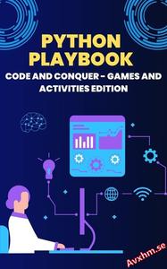 Python Playbook Code and Conquer Games and Activities Edition