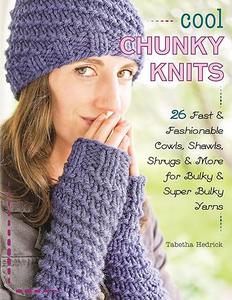 Cool Chunky Knits 26 Fast & Fashionable Cowls, Shawls, Shrugs & More for Bulky & Super Bulky Yarns
