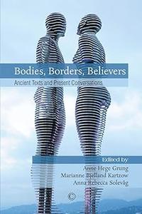Bodies, Borders, Believers Ancient Texts and Present Conversations