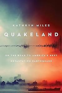 Quakeland On the Road to America's Next Devastating Earthquake 