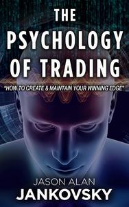 The Psychology of Trading How to Create & Maintain Your Winning Edge