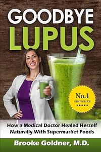 Goodbye Lupus How a Medical Doctor Healed Herself Naturally With Supermarket Foods