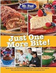 Mr. Food Test Kitchen Just One More Bite! More Than 150 Mouthwatering Recipes You Simply Can’t Resist