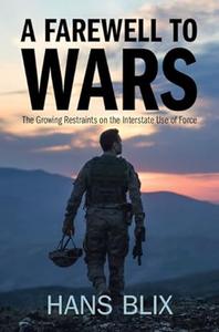 A Farewell to Wars The Growing Restraints on the Interstate Use of Force