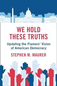 We Hold These Truths Updating the Framers’ Vision of American Democracy