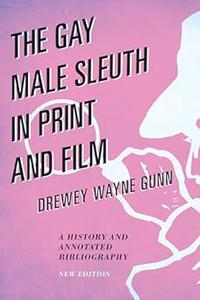 The Gay Male Sleuth in Print and Film A History and Annotated Bibliography