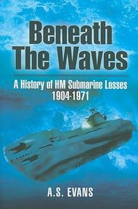 Beneath the Waves A History of HM Submarine Losses 1904 – 1971