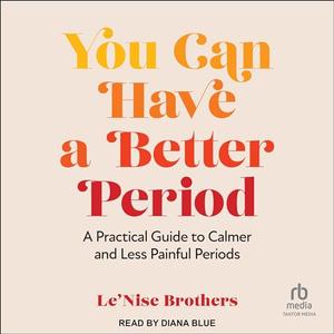 You Can Have a Better Period: A Practical Guide to Calmer and Less Painful Periods [Audiobook]