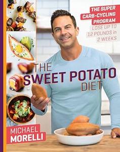 The Sweet Potato Diet The Super Carb-Cycling Program to Lose Up to 12 Pounds in 2 Weeks